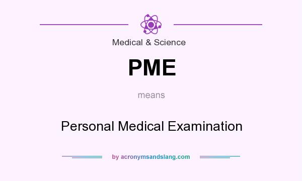 What does PME mean? It stands for Personal Medical Examination