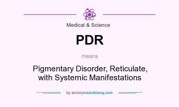 What does PDR mean? It stands for Pigmentary Disorder, Reticulate, with Systemic Manifestations