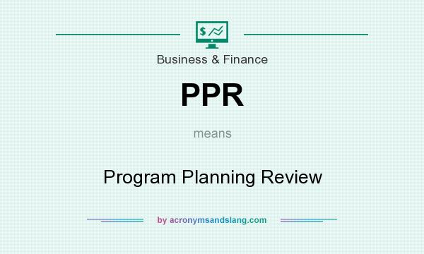 What does PPR mean? It stands for Program Planning Review