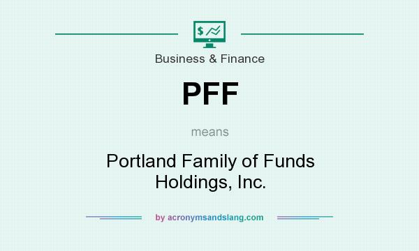 What does PFF mean? It stands for Portland Family of Funds Holdings, Inc.
