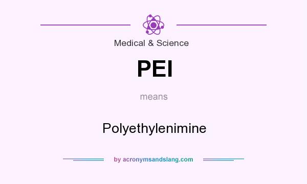 What does PEI mean? It stands for Polyethylenimine