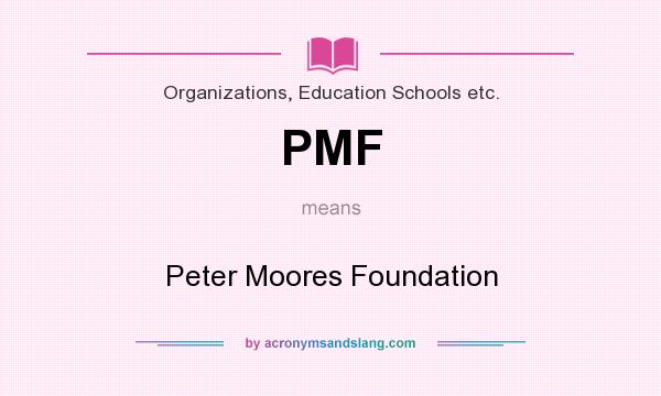 What does PMF mean? It stands for Peter Moores Foundation