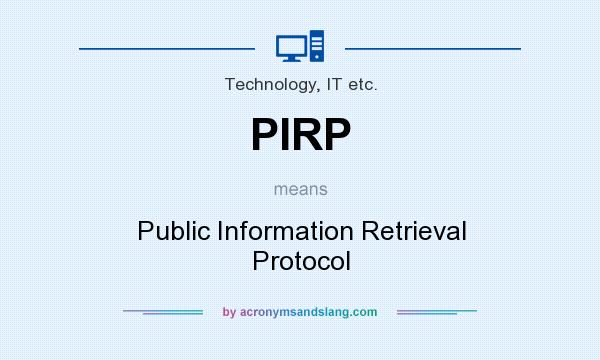 What does PIRP mean? It stands for Public Information Retrieval Protocol