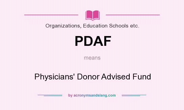 What does PDAF mean? It stands for Physicians` Donor Advised Fund