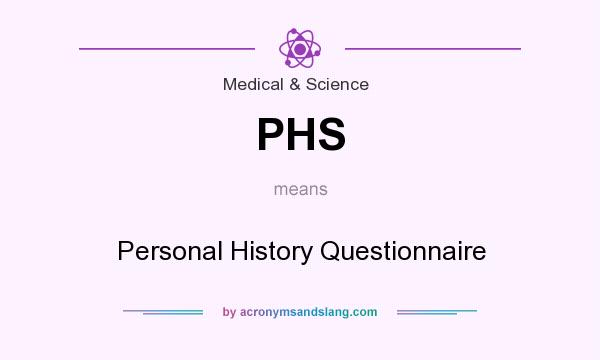 What does PHS mean? It stands for Personal History Questionnaire