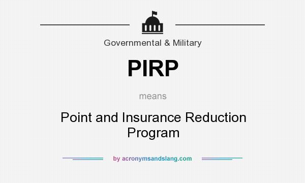 What does PIRP mean? It stands for Point and Insurance Reduction Program