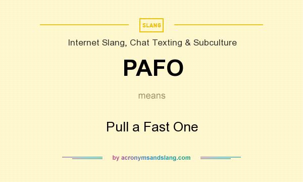 What does PAFO mean? It stands for Pull a Fast One