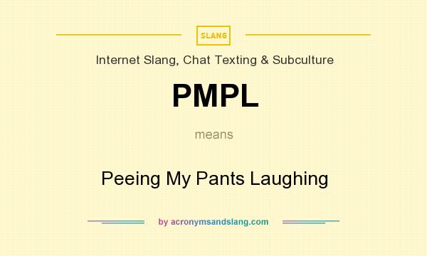 What does PMPL mean? It stands for Peeing My Pants Laughing