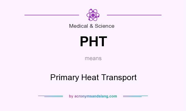 What does PHT mean? It stands for Primary Heat Transport