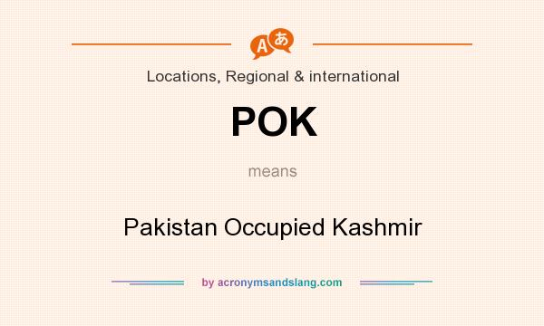 What does POK mean? It stands for Pakistan Occupied Kashmir