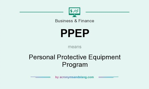 What does PPEP mean? It stands for Personal Protective Equipment Program