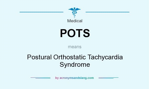 What does POTS mean? It stands for Postural Orthostatic Tachycardia Syndrome