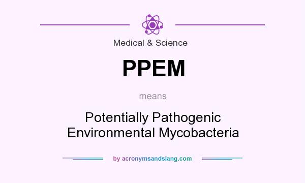 What does PPEM mean? It stands for Potentially Pathogenic Environmental Mycobacteria