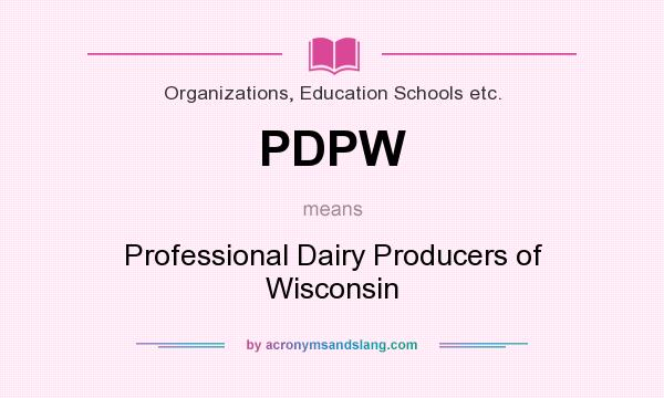 What does PDPW mean? It stands for Professional Dairy Producers of Wisconsin