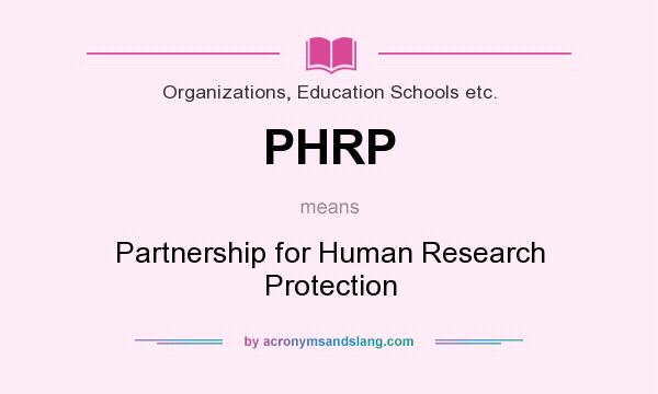 What does PHRP mean? It stands for Partnership for Human Research Protection