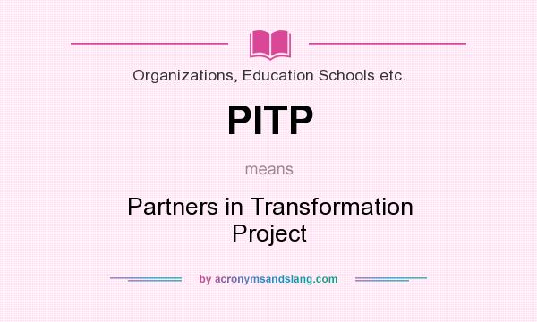 What does PITP mean? It stands for Partners in Transformation Project