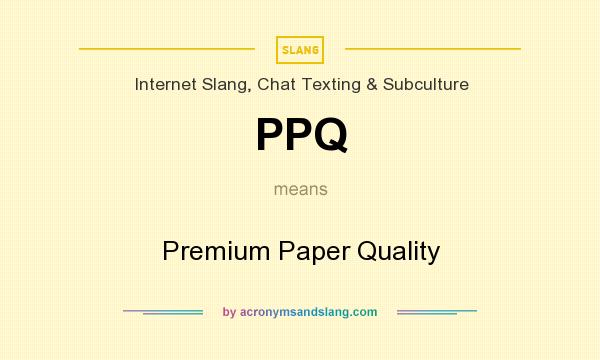 What does PPQ mean? It stands for Premium Paper Quality
