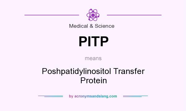 What does PITP mean? It stands for Poshpatidylinositol Transfer Protein