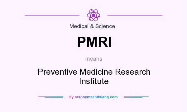 What does PMRI mean? It stands for Preventive Medicine Research Institute