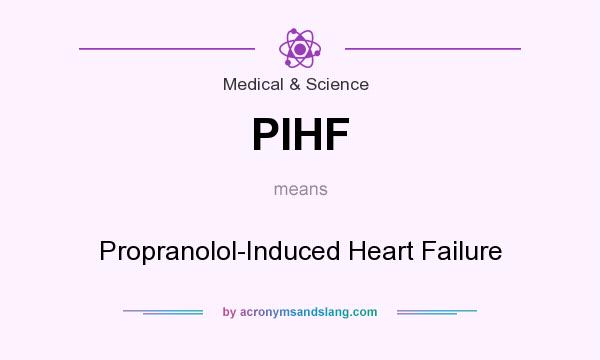 What does PIHF mean? It stands for Propranolol-Induced Heart Failure