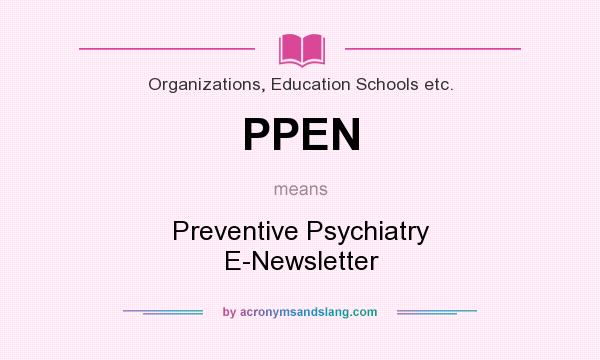What does PPEN mean? It stands for Preventive Psychiatry E-Newsletter