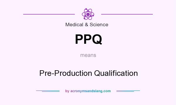 What does PPQ mean? It stands for Pre-Production Qualification