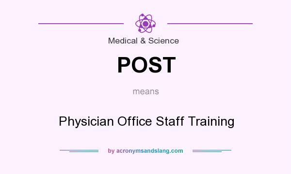 What does POST mean? It stands for Physician Office Staff Training