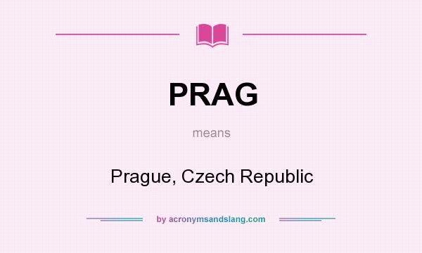 What does PRAG mean? It stands for Prague, Czech Republic