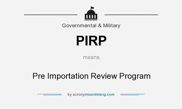What does PIRP mean? It stands for Pre Importation Review Program