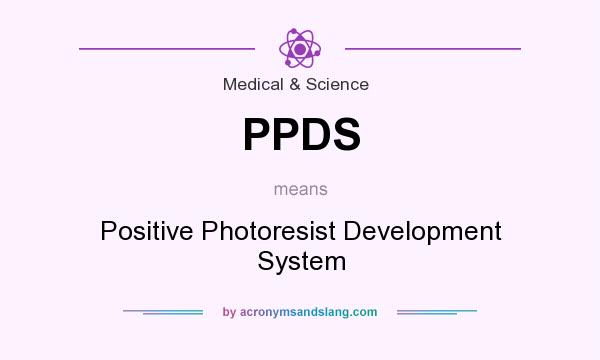 What does PPDS mean? It stands for Positive Photoresist Development System