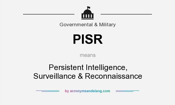 What does PISR mean? It stands for Persistent Intelligence, Surveillance & Reconnaissance