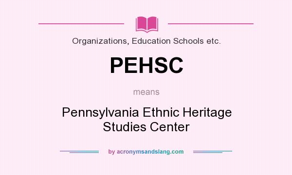 What does PEHSC mean? It stands for Pennsylvania Ethnic Heritage Studies Center