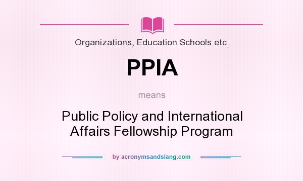 What does PPIA mean? It stands for Public Policy and International Affairs Fellowship Program