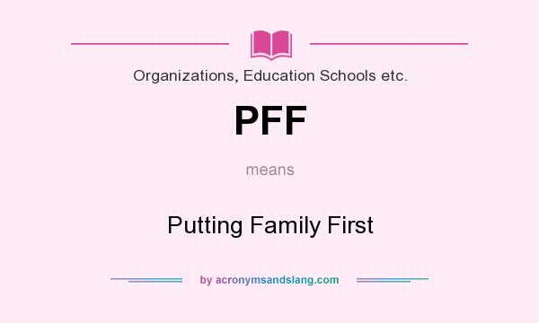 What does PFF mean? It stands for Putting Family First