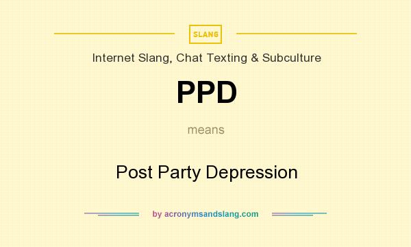 What does PPD mean? It stands for Post Party Depression
