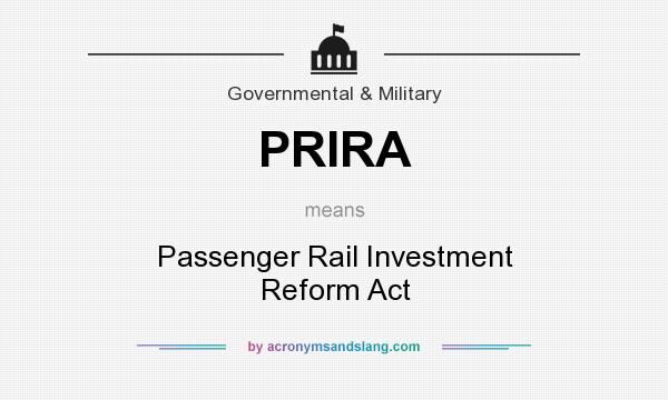 What does PRIRA mean? It stands for Passenger Rail Investment Reform Act