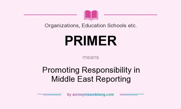 What does PRIMER mean? It stands for Promoting Responsibility in Middle East Reporting