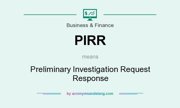 What does PIRR mean? It stands for Preliminary Investigation Request Response