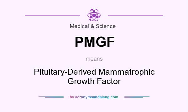 What does PMGF mean? It stands for Pituitary-Derived Mammatrophic Growth Factor