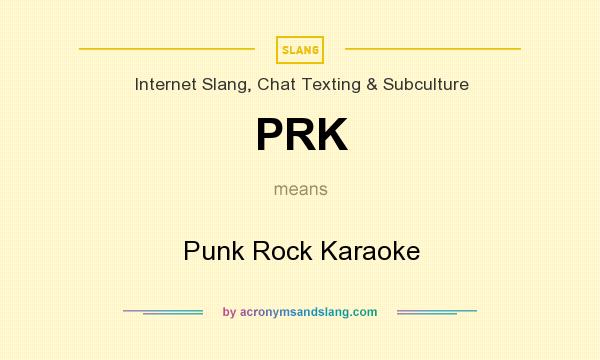 What does PRK mean? It stands for Punk Rock Karaoke