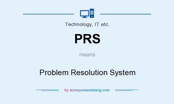 What does PRS mean? It stands for Problem Resolution System