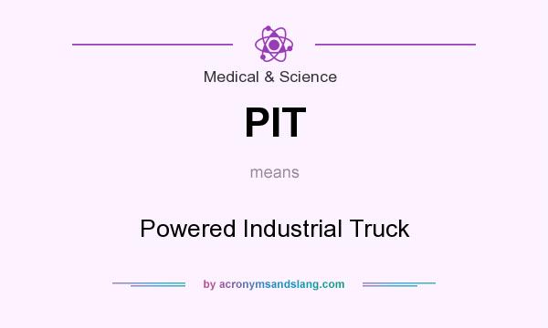 What does PIT mean? It stands for Powered Industrial Truck