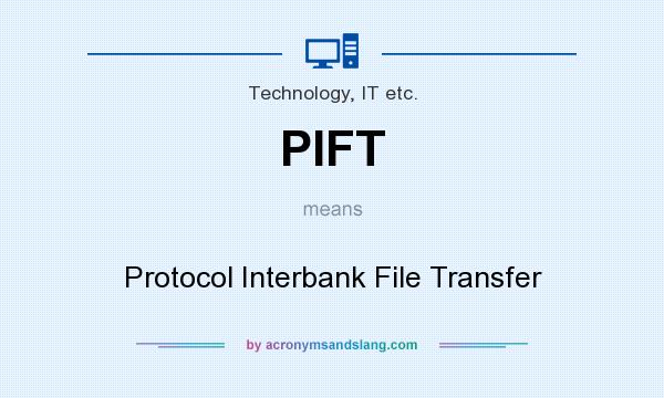 What does PIFT mean? It stands for Protocol Interbank File Transfer