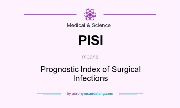 What does PISI mean? It stands for Prognostic Index of Surgical Infections