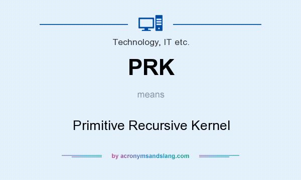 What does PRK mean? It stands for Primitive Recursive Kernel