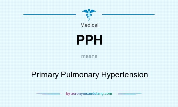 What does PPH mean? It stands for Primary Pulmonary Hypertension