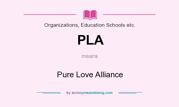 What does PLA mean? It stands for Pure Love Alliance