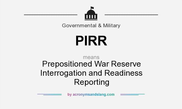 What does PIRR mean? It stands for Prepositioned War Reserve Interrogation and Readiness Reporting