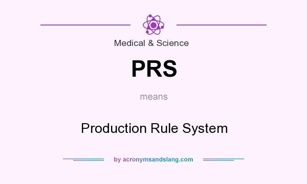 What does PRS mean? It stands for Production Rule System