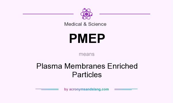 What does PMEP mean? It stands for Plasma Membranes Enriched Particles